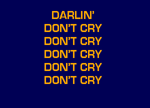 DARLIM
DON'T CRY
DON'T CRY
DON'T CRY

DON'T CRY
DON'T CRY