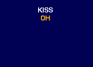 KISS
0H