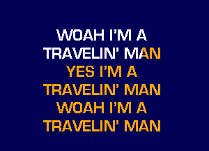 WOAH I'M A
TRAVELIN' MAN
YES I'M A

TRAVELIN' MAN
WOAH I'M A
TRAVELIN' MAN