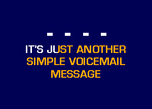 IT'S JUST ANOTHER

SIMPLE VOICEMAIL
MESSAGE