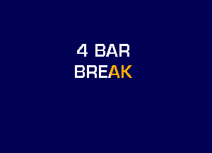 4 BAR
BREAK