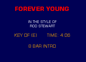 IN THE STYLE OF
ROD STEWART

KEY OF (E) TIMEI 408

8 BAR INTRO