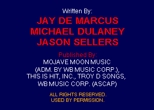Written Byz

MOJAVE MOON MUSIC

(ADM. BY WB MUSIC CORP),
THIS IS HIT, INC, TROY D SONGS,

WB MUSIC CORP. (ASCAP)

ALL NGHTS RESERVED
USED BY PERMISSION
