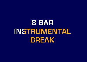 8 BAR

INSTRUMENTAL
BREAK