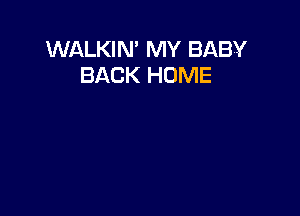 WALKIN' MY BABY
BACK HOME