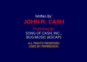 Written By

SONG OF CASH, INC,
BUG MUSIC (ASCAP)

ALL RIGHTS RESERVED
USED BY PERMISSION