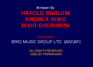 Written By

BIXID MUSIC GROUP LTD EASCAPJ

ALL RIGHTS RESERVED
USED BY PERMISSION