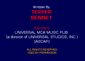 Written By

UNIVERSAL MBA MUSIC PUB.
Ea dIviSIon 0f UNIVERSAL STUDIOS, INC.)
WSCAPJ

ALL RIGHTS RESERVED
USED BY PERMSSDN