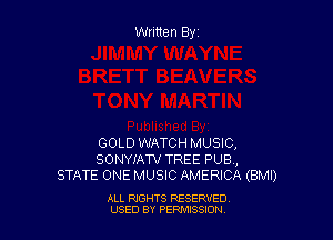 Written Byz

GOLD WATCH MUSIC,

SONYIAW TREE PUB,
STATE ONE MUSIC AMERICA (BMI)

ALL RIGHTS RESERVED
USED BY PERMISSJON
