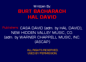 Written Byi

CASA DAVID Eadm. by HAL DAVID).
NEW HIDDEN VALLEY MUSIC, CID.
Eadm. byWARNER CHAPPELL MUSIC, INC.
IASCAPJ

ALL RIGHTS RESERVED.
USED BY PERMISSION.
