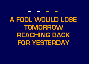 A FOOL WOULD LOSE
TOMORROW
REACHING BACK
FDR YESTERDAY

g