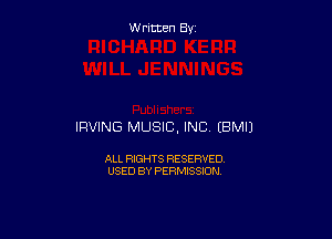 Written By

IRVING MUSIC, INC EBMIJ

ALL RIGHTS RESERVED
USED BY PERMISSION