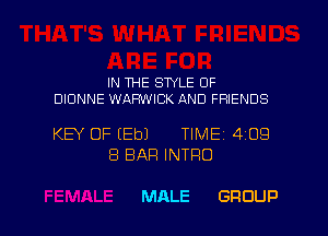 IN THE STYLE 0F
DIONNE WARWICK AND FRIENDS

KEY OF (Eb) TIMEi 409
8 BAR INTRO

MALE GROUP