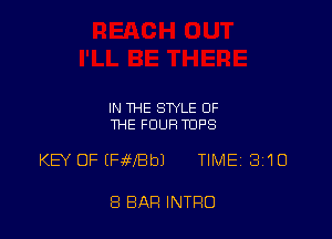 IN THE STYLE OF
THE FOUR TUPS

KEY OF EFsWBbJ TIMEi 310

8 BAR INTRO