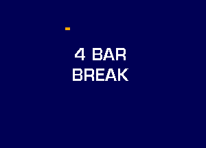 4 BAR
BREAK