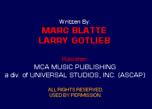 Written Byi

MBA MUSIC PUBLISHING
a div. 0f UNIVERSAL STUDIOS, INC. IASCAPJ

ALL RIGHTS RESERVED.
USED BY PERMISSION.