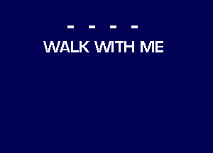 WALK WITH ME