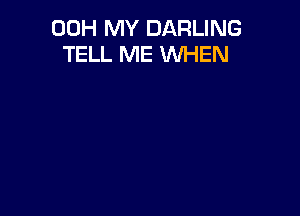 00H MY DARLING
TELL ME WHEN