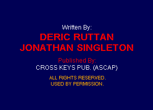 Written By

CROSS KEYS PUB (ASCAP)

ALL RIGHTS RESERVED
USED BY PERMISSION