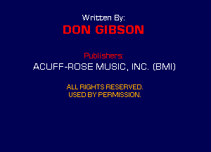 Written By

ACUFF-RDSE MUSIC, INC (BM!)

ALL RIGHTS RESERVED
USED BY PERMISSION