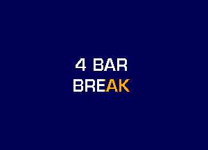 4 BAR
BREAK