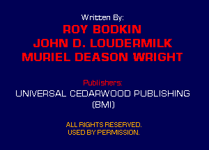 Written Byi

UNIVERSAL CEDARWDDD PUBLISHING
EBMIJ

ALL RIGHTS RESERVED.
USED BY PERMISSION.