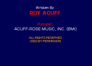 Written By

ACUFF-RDSE MUSIC, INC (BM!)

ALL RIGHTS RESERVED
USED BY PERMISSION