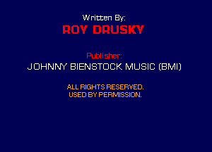 Written By

JOHNNY BIENSTDCK MUSIC (BM!)

ALL RIGHTS RESERVED
USED BY PERMISSION