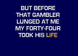 BUT BEFORE
THAT GAMBLER
LUNGED AT ME
MY FORTY-FDUR

TOOK HIS LIFE

g