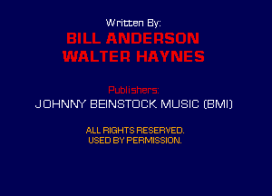Written By

JOHNNY BEINSTDCK MUSIC EBMIJ

ALL RIGHTS RESERVED
USED BY PERMISSION