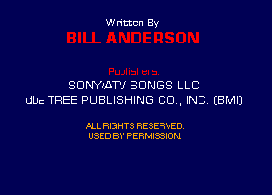 W ritcen By

SDNYIATV SONGS LLC

dba TREE PUBLISHING CD . INC EBMIJ

ALL RIGHTS RESERVED
USED BY PERMISSION