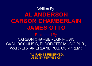 Written Byi

CARSON CHAMBERLAIN MUSIC,

CASH BOX MUSIC, ELDOROTTO MUSIC PUB,
WARNER-TAMERLANE PUB. CORP. (BMI)

ALL RIGHTS RESERVED.
USED BY PERMISSION.