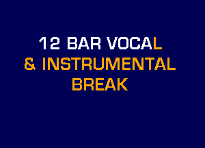 1 2 BAR VOCAL
8 INSTRUMENTAL

BREAK