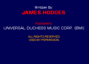 Written Byi

UNIVERSAL DUCHESS MUSIC CORP. EBMIJ

ALL RIGHTS RESERVED.
USED BY PERMISSION.