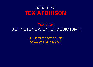 Written By

JOHNSTDNE-MDNTEI MUSIC (BM!)

ALL RIGHTS RESERVED
USED BY PERMISSION