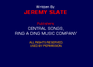 W ritcen By

CENTRAL SONGS,
RING A DING MUSIC COMPANY

ALL RIGHTS RESERVED
USED BY PERMISSION