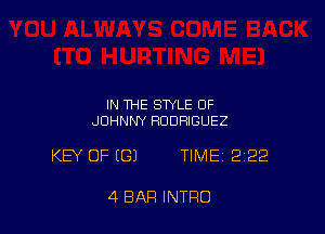 IN THE STYLE OF
JOHNNY RODRIGUEZ

KEY OF (G) TIME 222

4 BAR INTRO
