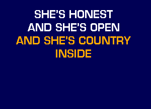 SHE'S HONEST
AND SHE'S OPEN
AND SHE'S COUNTRY
INSIDE