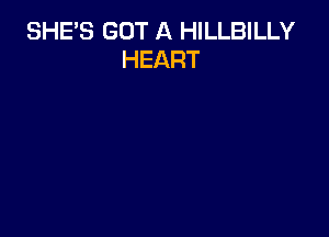 SHE'S GOT A HILLBILLY
HEART