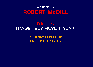 W ritcen By

RANGER BUB MUSIC (ASCAPJ

ALL RIGHTS RESERVED
USED BY PERMISSION