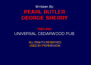 Written By

UNIVERSAL CEDAFIWUOD PUB.

ALL RIGHTS RESERVED
USED BY PERMISSION