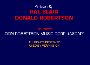 Written Byi

DUN ROBERTSON MUSIC CDRP. IASCAPJ

ALL RIGHTS RESERVED.
USED BY PERMISSION.