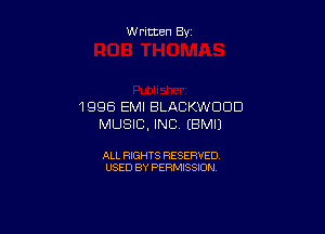 Written By

1996 EMI BLACKWODD

MUSIC, INC. EBMIJ

ALL RIGHTS RESERVED
USED BY PERMISSION