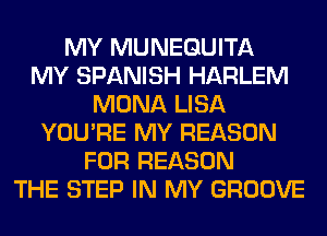 MY MUNEQUITA
MY SPANISH HARLEM
MONA LISA
YOU'RE MY REASON
FOR REASON
THE STEP IN MY GROOVE