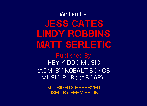 Written By

HEY KIDDO MUSIC

(ADM. BY KOBALT SONGS
MUSIC PUB.) (ASCAP),

ALL RIGHTS RESERVED
USED BY PEPMISSJON
