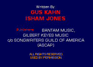 Written Byi

BANTAM MUSIC,
GILBERT KEYES MUSIC
I310 SDNGWRITERS GUILD OF AMERICA
IASCAPJ

ALL RIGHTS RESERVED.
USED BY PERMISSION.