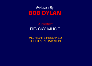 W ritcen By

BIG SKY MUSIC

ALL RIGHTS RESERVED
USED BY PERMISSION