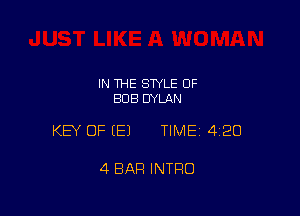 IN THE STYLE 0F
BOB DYLAN

KEY OF (E) TIMEI 420

4 BAR INTRO