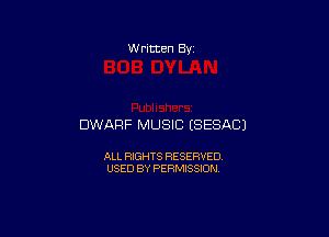W ritten By

DWARF MUSIC (SESACJ

ALL RIGHTS RESERVED
USED BY PERMISSION