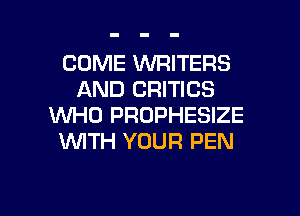 COME WRITERS
AND CRITICS

VVHD PROPHESIZE
WITH YOUR PEN